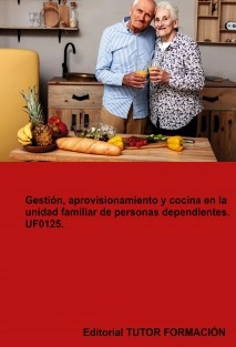 Gestión, aprovisionamiento y cocina en la unidad familiar de personas dependientes. UF0125.