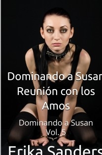 Dominando a Susan. Reunión con los Amos. Dominando a Susan Vol. 5