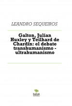 Galton, Julian Huxley y Teilhard de Chardin: el debate transhumanismo - ultrahumanismo