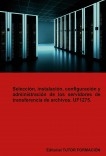 Selección, instalación, configuración y administración de los servidores de transferencia de archivos. UF1275.